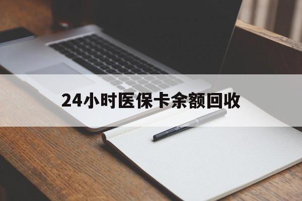扬州24小时医保卡余额回收(医保卡回收比例是多少)