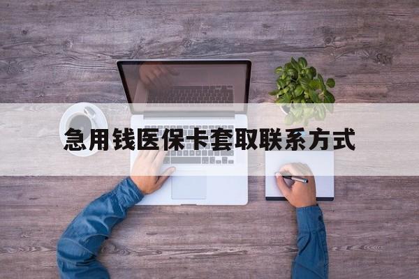 扬州急用钱医保卡套取联系方式(24小时套医保卡联系方式)